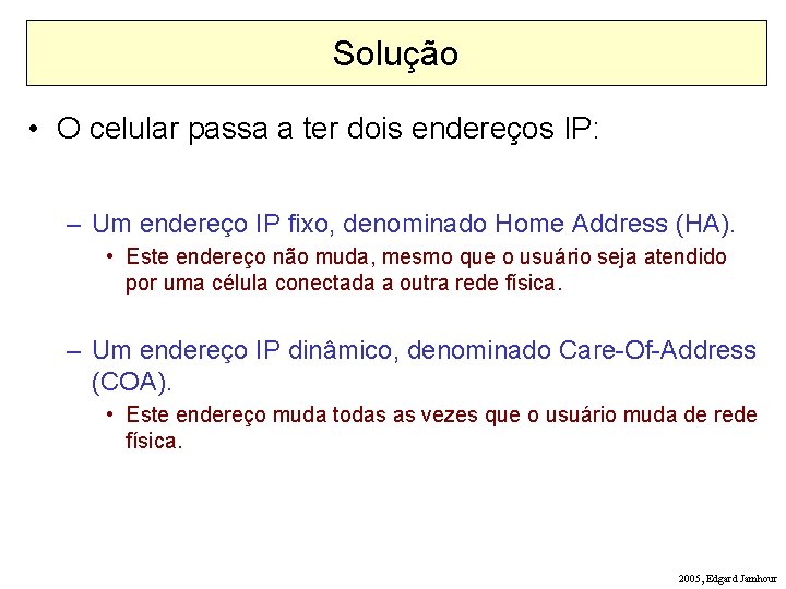 Solução • O celular passa a ter dois endereços IP: – Um endereço IP