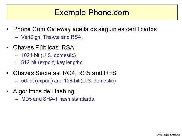 Exemplo Phone. com • Phone. Com Gateway aceita os seguintes certificados: – Veri. Sign,
