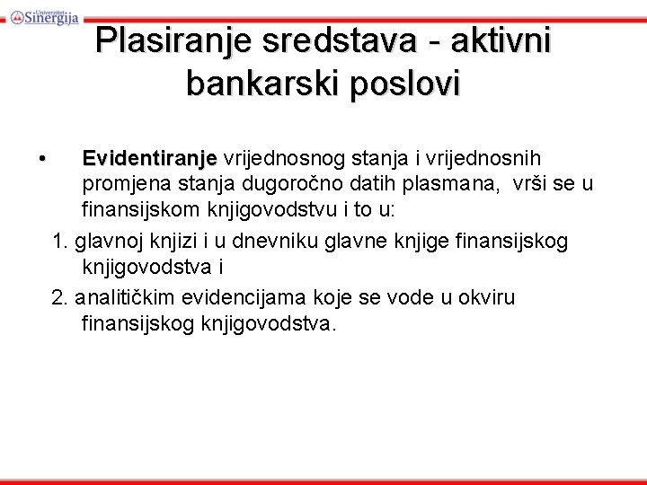 Plasiranje sredstava - aktivni bankarski poslovi • Evidentiranje vrijednosnog stanja i vrijednosnih promjena stanja