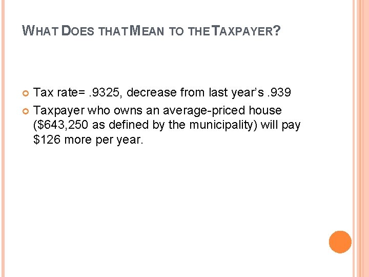 WHAT DOES THAT MEAN TO THE TAXPAYER? Tax rate=. 9325, decrease from last year’s.