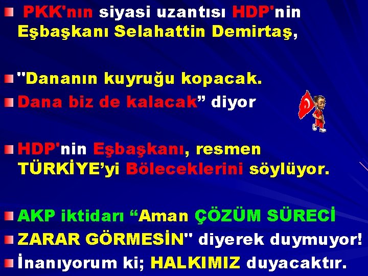 PKK'nın siyasi uzantısı HDP'nin Eşbaşkanı Selahattin Demirtaş, "Dananın kuyruğu kopacak. Dana biz de kalacak”
