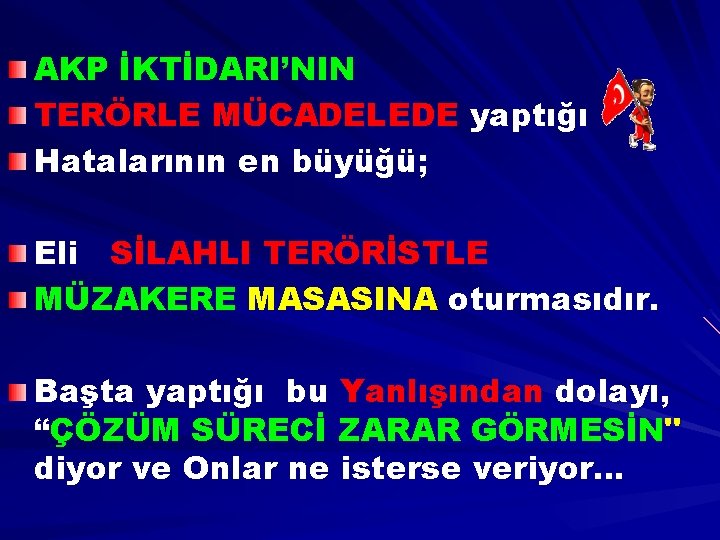 AKP İKTİDARI’NIN TERÖRLE MÜCADELEDE yaptığı Hatalarının en büyüğü; Eli SİLAHLI TERÖRİSTLE MÜZAKERE MASASINA oturmasıdır.