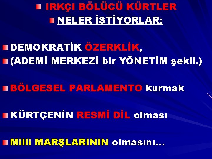 IRKÇI BÖLÜCÜ KÜRTLER NELER İSTİYORLAR: DEMOKRATİK ÖZERKLİK, (ADEMİ MERKEZİ bir YÖNETİM şekli. ) BÖLGESEL