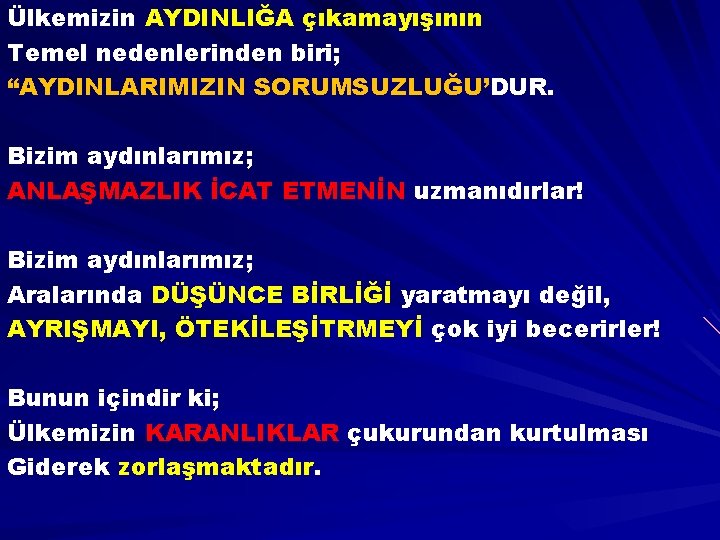 Ülkemizin AYDINLIĞA çıkamayışının Temel nedenlerinden biri; “AYDINLARIMIZIN SORUMSUZLUĞU’DUR. Bizim aydınlarımız; ANLAŞMAZLIK İCAT ETMENİN uzmanıdırlar!