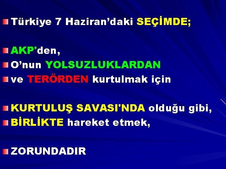 Türkiye 7 Haziran’daki SEÇİMDE; AKP'den, O’nun YOLSUZLUKLARDAN ve TERÖRDEN kurtulmak için KURTULUŞ SAVASI'NDA olduğu