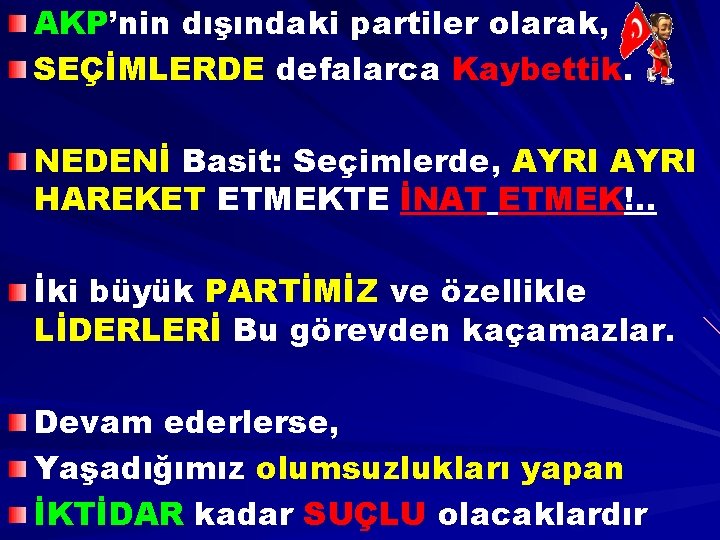 AKP’nin dışındaki partiler olarak, SEÇİMLERDE defalarca Kaybettik. NEDENİ Basit: Seçimlerde, AYRI HAREKET ETMEKTE İNAT