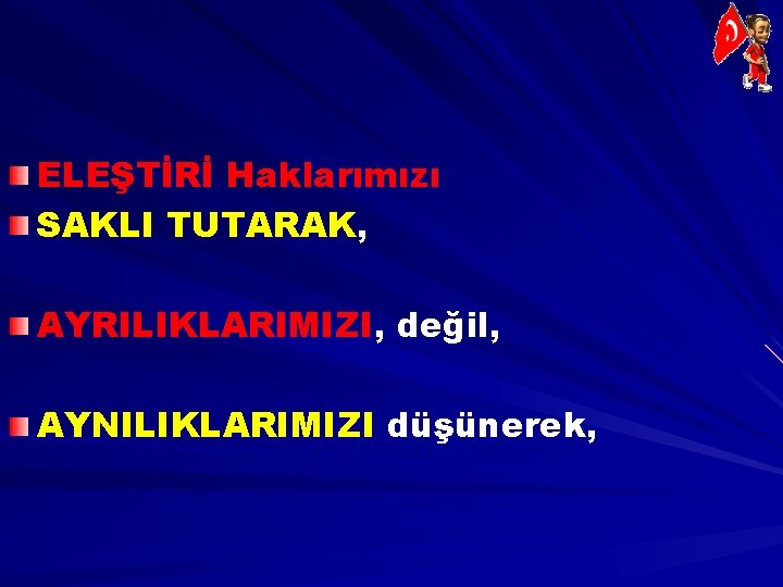 ELEŞTİRİ Haklarımızı SAKLI TUTARAK, AYRILIKLARIMIZI, değil, AYNILIKLARIMIZI düşünerek, 