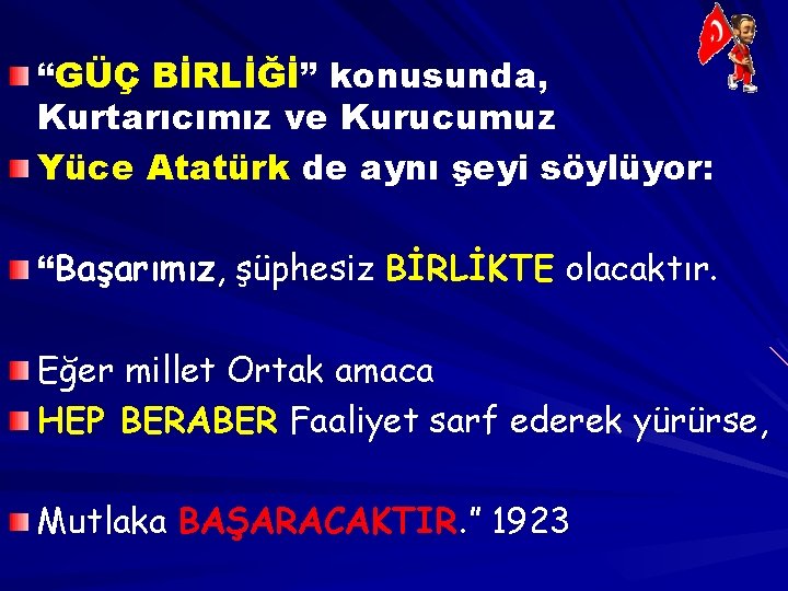 “GÜÇ BİRLİĞİ” konusunda, Kurtarıcımız ve Kurucumuz Yüce Atatürk de aynı şeyi söylüyor: “Başarımız, şüphesiz