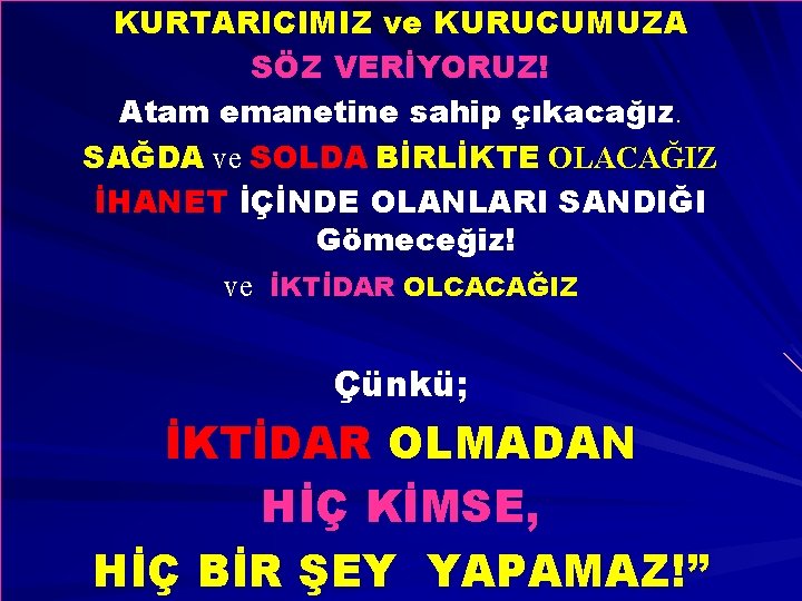 KURTARICIMIZ ve KURUCUMUZA SÖZ VERİYORUZ! Atam emanetine sahip çıkacağız. SAĞDA ve SOLDA BİRLİKTE OLACAĞIZ