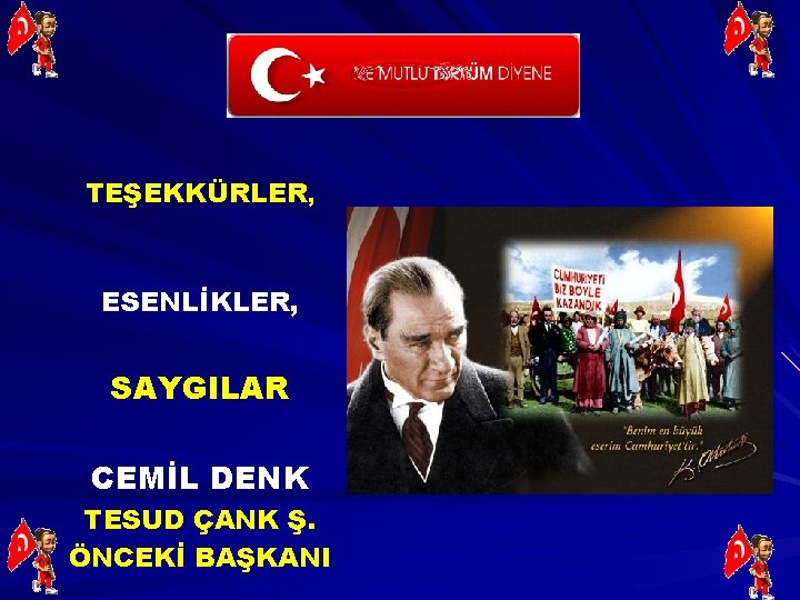 TEŞEKKÜRLER, ESENLİKLER, SAYGILAR CEMİL DENK TESUD ÇANK Ş. ÖNCEKİ BAŞKANI 