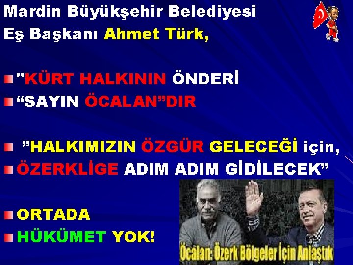 Mardin Büyükşehir Belediyesi Eş Başkanı Ahmet Türk, "KÜRT HALKININ ÖNDERİ “SAYIN ÖCALAN”DIR ”HALKIMIZIN ÖZGÜR