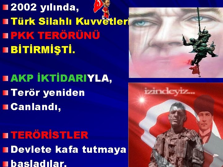 2002 yılında, Türk Silahlı Kuvvetleri, PKK TERÖRÜNÜ BİTİRMİŞTİ. AKP İKTİDARIYLA, Terör yeniden Canlandı, TERÖRİSTLER