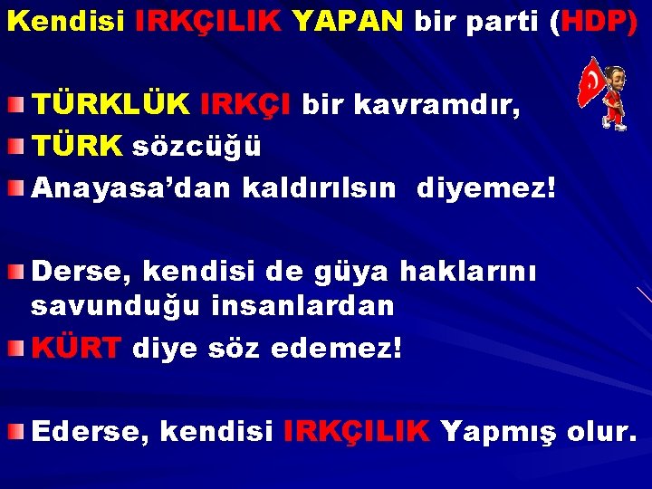 Kendisi IRKÇILIK YAPAN bir parti (HDP) TÜRKLÜK IRKÇI bir kavramdır, TÜRK sözcüğü Anayasa’dan kaldırılsın
