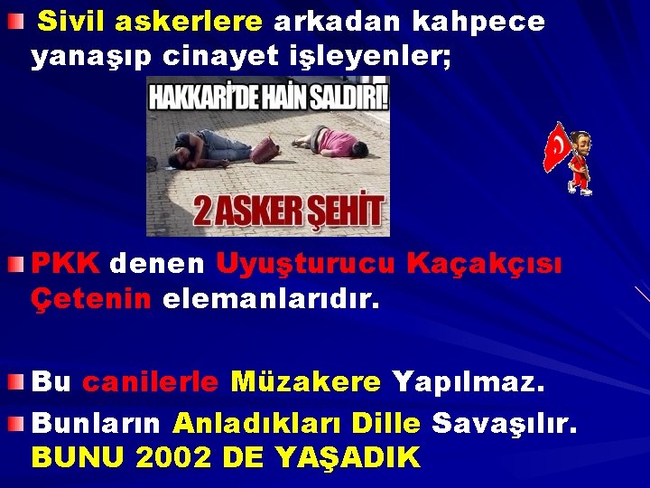 Sivil askerlere arkadan kahpece yanaşıp cinayet işleyenler; PKK denen Uyuşturucu Kaçakçısı Çetenin elemanlarıdır. Bu