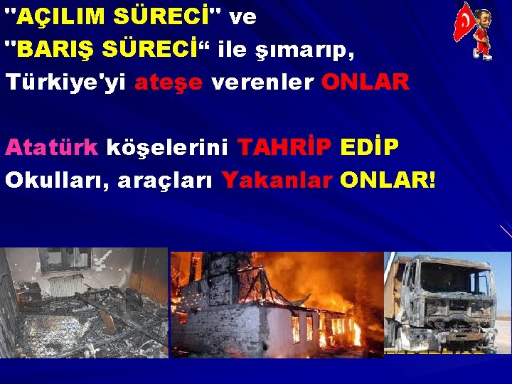 "AÇILIM SÜRECİ" ve "BARIŞ SÜRECİ“ ile şımarıp, Türkiye'yi ateşe verenler ONLAR Atatürk köşelerini TAHRİP