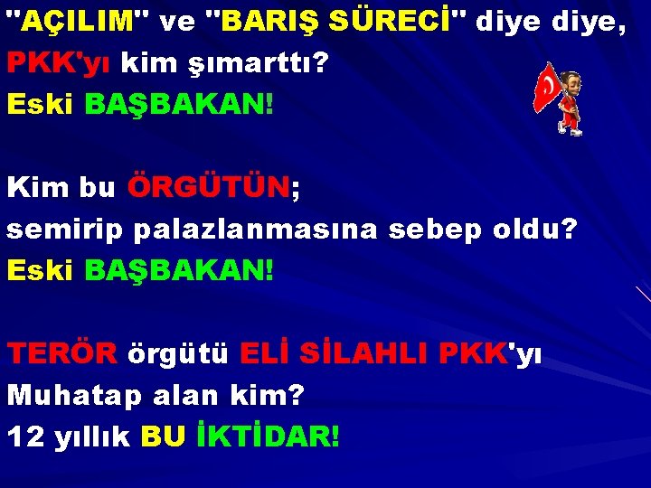 "AÇILIM" ve "BARIŞ SÜRECİ" diye, PKK'yı kim şımarttı? Eski BAŞBAKAN! Kim bu ÖRGÜTÜN; semirip