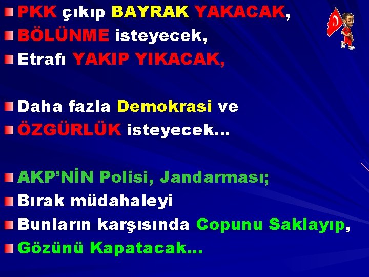 PKK çıkıp BAYRAK YAKACAK, BÖLÜNME isteyecek, Etrafı YAKIP YIKACAK, Daha fazla Demokrasi ve ÖZGÜRLÜK