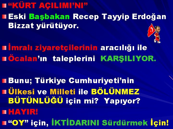 “KÜRT AÇILIMI’NI” Eski Başbakan Recep Tayyip Erdoğan Bizzat yürütüyor. İmralı ziyaretçilerinin aracılığı ile Öcalan’ın