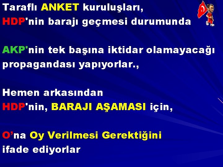 Taraflı ANKET kuruluşları, HDP'nin barajı geçmesi durumunda AKP'nin tek başına iktidar olamayacağı propagandası yapıyorlar.