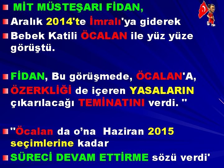 MİT MÜSTEŞARI FİDAN, Aralık 2014'te İmralı'ya giderek Bebek Katili ÖCALAN ile yüze görüştü. FİDAN,