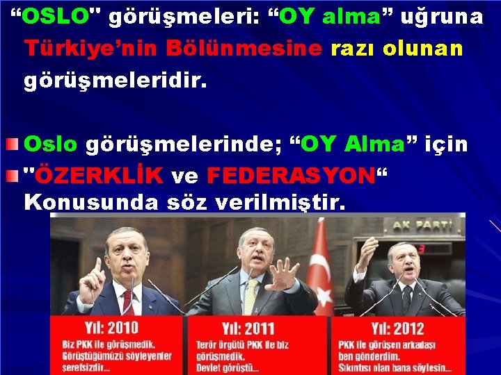 “OSLO" görüşmeleri: “OY alma” uğruna Türkiye’nin Bölünmesine razı olunan görüşmeleridir. Oslo görüşmelerinde; “OY Alma”