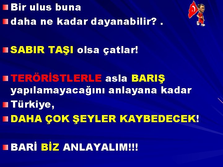 Bir ulus buna daha ne kadar dayanabilir? . SABIR TAŞI olsa çatlar! TERÖRİSTLERLE asla