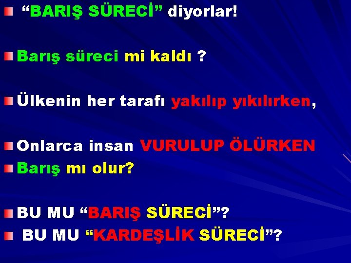 “BARIŞ SÜRECİ” diyorlar! Barış süreci mi kaldı ? Ülkenin her tarafı yakılıp yıkılırken, Onlarca