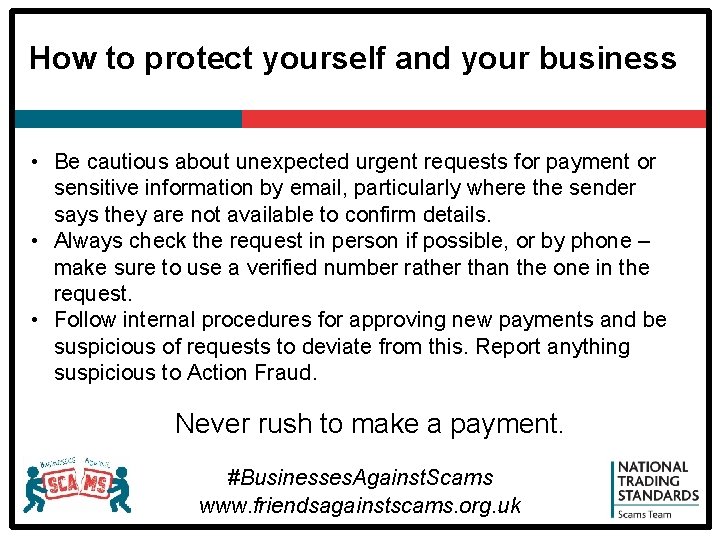 How to protect yourself and your business • Be cautious about unexpected urgent requests