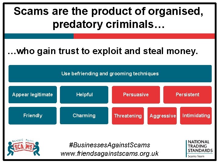 Scams are the product of organised, predatory criminals… …who gain trust to exploit and