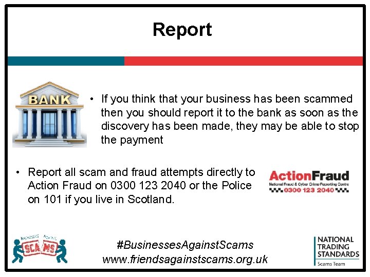 Report • If you think that your business has been scammed then you should