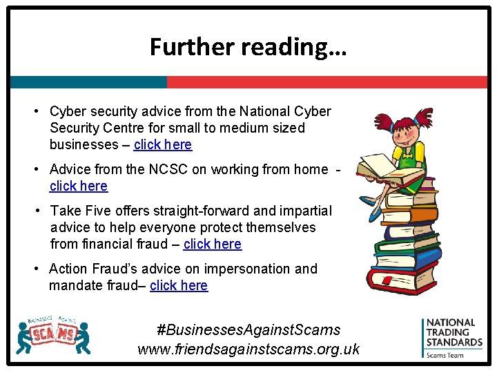 Further reading… • Cyber security advice from the National Cyber Security Centre for small
