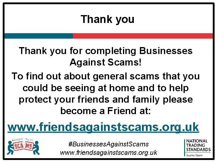 Thank you for completing Businesses Against Scams! To find out about general scams that