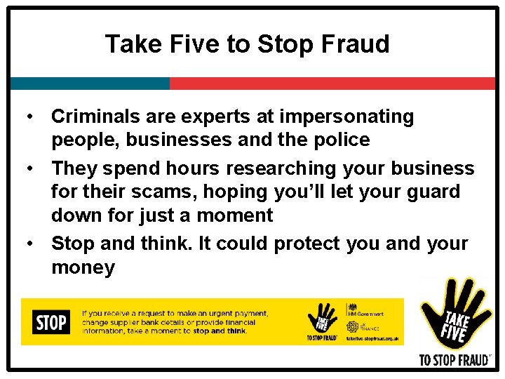 Take Five to Stop Fraud • Criminals are experts at impersonating people, businesses and
