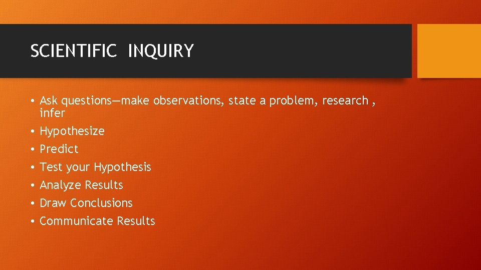 SCIENTIFIC INQUIRY • Ask questions—make observations, state a problem, research , infer • Hypothesize