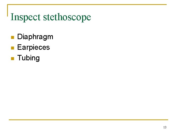 Inspect stethoscope n n n Diaphragm Earpieces Tubing 13 