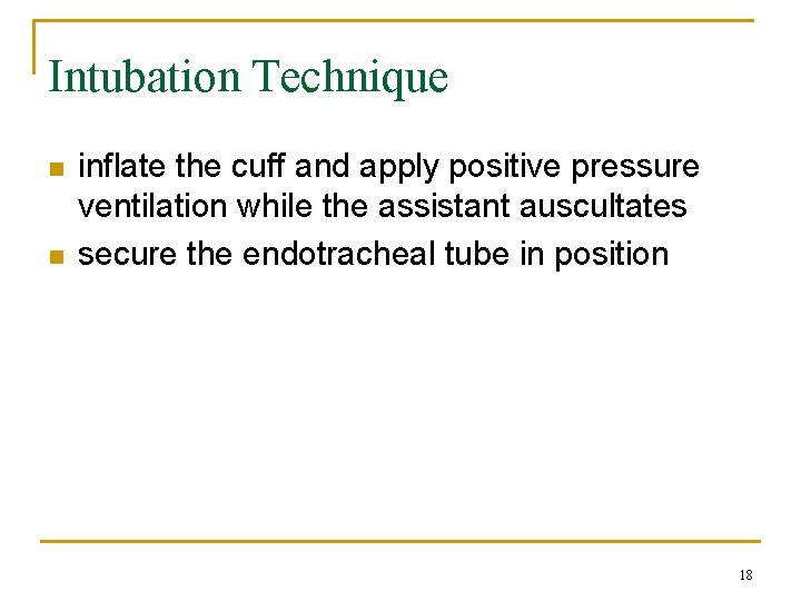 Intubation Technique n n inflate the cuff and apply positive pressure ventilation while the