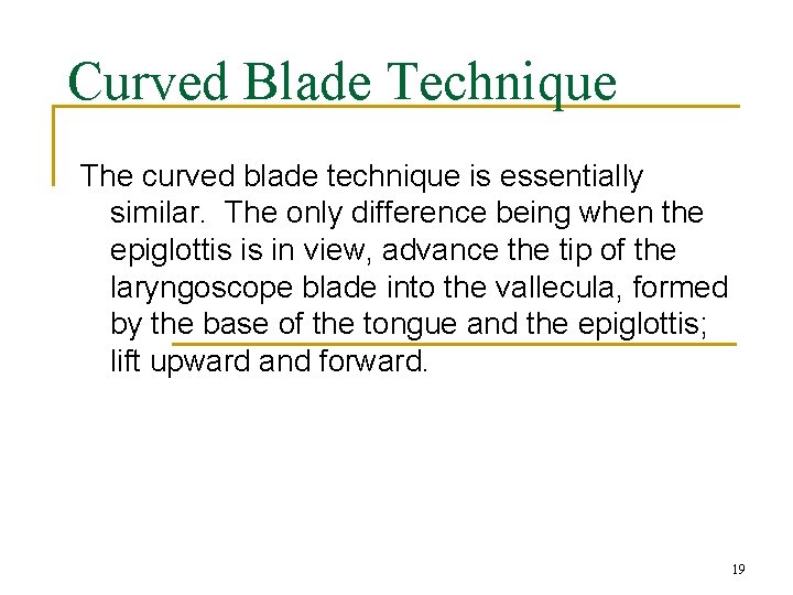 Curved Blade Technique The curved blade technique is essentially similar. The only difference being
