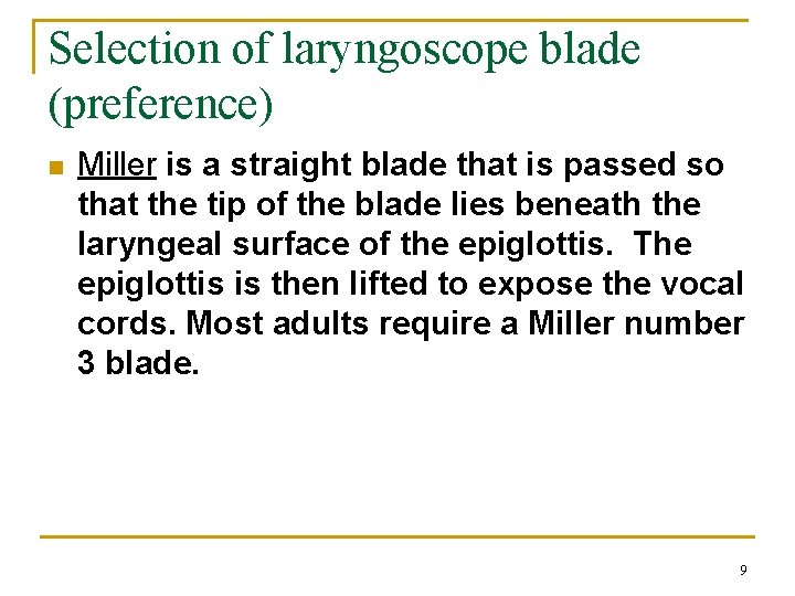 Selection of laryngoscope blade (preference) n Miller is a straight blade that is passed