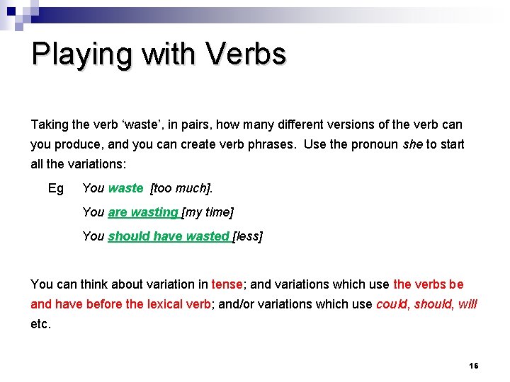 Playing with Verbs Taking the verb ‘waste’, in pairs, how many different versions of