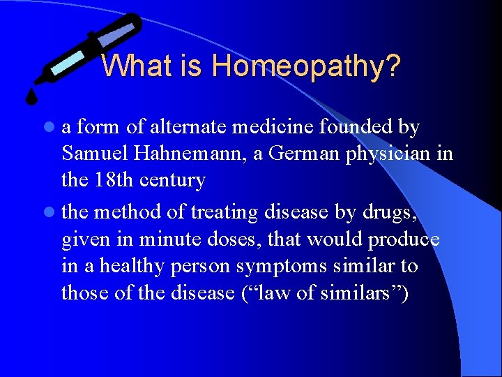 What is Homeopathy? la form of alternate medicine founded by Samuel Hahnemann, a German