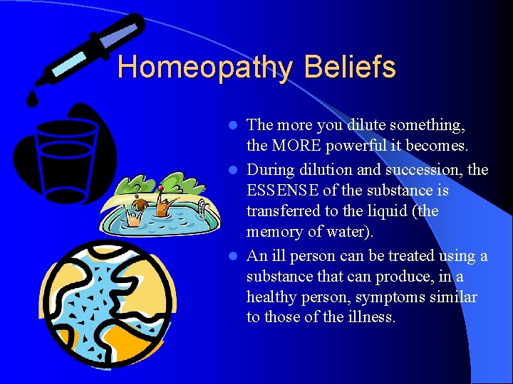 Homeopathy Beliefs The more you dilute something, the MORE powerful it becomes. l During