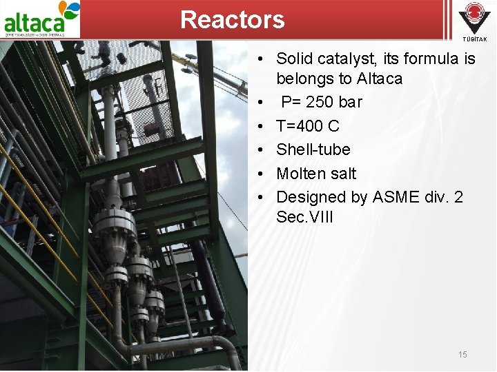 Reactors TÜBİTAK • Solid catalyst, its formula is belongs to Altaca • P= 250