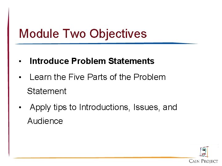 Module Two Objectives • Introduce Problem Statements • Learn the Five Parts of the
