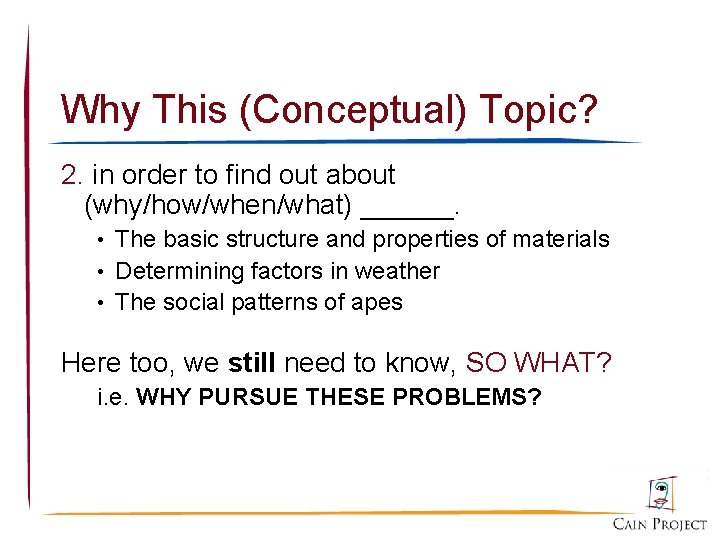 Why This (Conceptual) Topic? 2. in order to find out about (why/how/when/what) ______. •