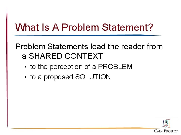 What Is A Problem Statement? Problem Statements lead the reader from a SHARED CONTEXT