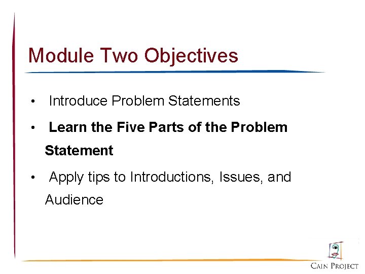 Module Two Objectives • Introduce Problem Statements • Learn the Five Parts of the