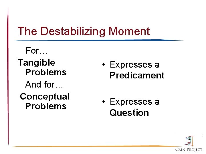 The Destabilizing Moment For… Tangible Problems And for… Conceptual Problems • Expresses a Predicament