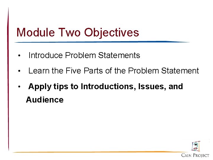 Module Two Objectives • Introduce Problem Statements • Learn the Five Parts of the