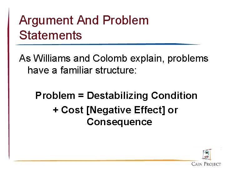 Argument And Problem Statements As Williams and Colomb explain, problems have a familiar structure: