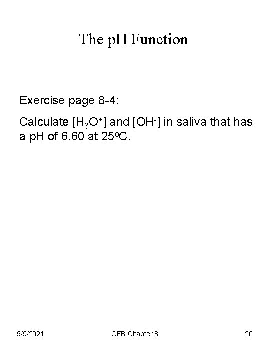 The p. H Function Exercise page 8 -4: Calculate [H 3 O+] and [OH-]